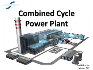 Combined Cycle
  Power Plant



                 David Grenier
                   Master GI 2
 