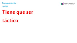 Presupuestos de
ventas
Tiene que ser
táctico
 