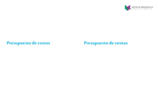 Presupuesto de costos Presupuesto de ventas
 