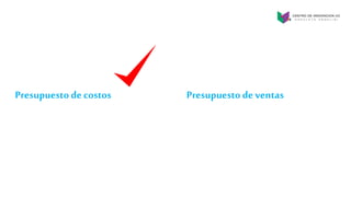 Presupuesto de costos Presupuesto de ventas
 