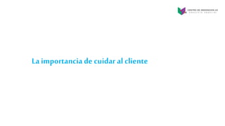 La importancia de cuidar al cliente
 