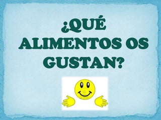 ¿QUÉ
ALIMENTOS OS
GUSTAN?