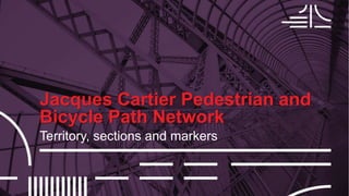Jacques Cartier Pedestrian and
Bicycle Path Network
Territory, sections and markers
 
