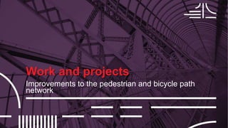 Work and projects
Improvements to the pedestrian and bicycle path
network
 
