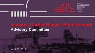 Jacques Cartier Bicycle Path Network
April 30, 2018
Advisory Committee
 