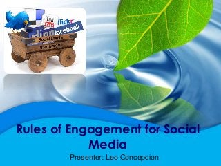 Rules of Engagement for Social
            Media
        Presenter: Leo Concepcion
 