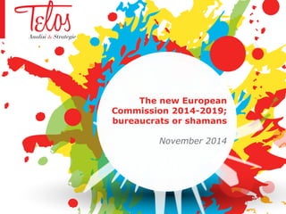 The new European 
Commission 2014-2019; 
bureaucrats or shamans 
November 2014 
 
