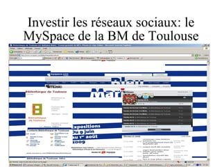 Investir les réseaux sociaux: le MySpace de la BM de Toulouse 