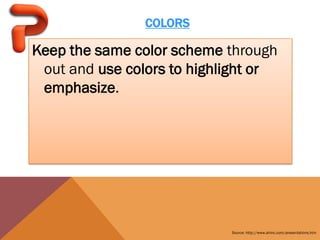 COLORS

Keep the same color scheme through
 out and use colors to highlight or
 emphasize.




                            Source: http://www.ahinc.com/presentations.htm
 