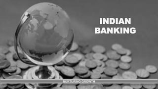 INDIAN
BANKING
INDIAN
BANKING
NURTURING GROWTH
 