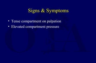 Signs & Symptoms
• Tense compartment on palpation
• Elevated compartment pressure
 