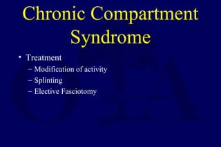 Chronic Compartment
Syndrome
• Treatment
– Modification of activity
– Splinting
– Elective Fasciotomy
 