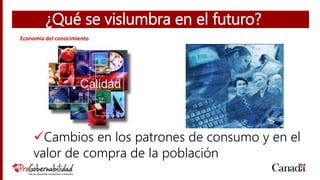 ¿Qué se vislumbra en el futuro?
Economía del conocimiento
Cambios en los patrones de consumo y en el
valor de compra de la población
 