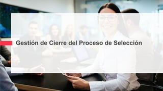 Gestión de Cierre del Proceso de Selección
 