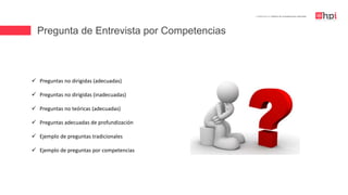 Pregunta de Entrevista por Competencias
| Certificación en Diseño de Competencias Laborales
 Preguntas no dirigidas (adecuadas)
 Preguntas no dirigidas (inadecuadas)
 Preguntas no teóricas (adecuadas)
 Preguntas adecuadas de profundización
 Ejemplo de preguntas tradicionales
 Ejemplo de preguntas por competencias
 
