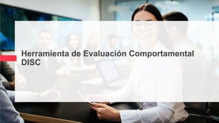 Herramienta de Evaluación Comportamental
DISC
 