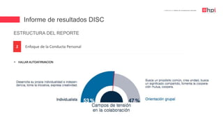 Informe de resultados DISC
| Certificación en Diseño de Competencias Laborales
• HALLAR AUTOAFIRMACION
Enfoque de la Conducta Personal2
ESTRUCTURA DEL REPORTE
 