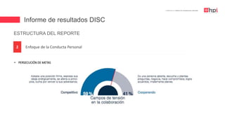 Informe de resultados DISC
| Certificación en Diseño de Competencias Laborales
• PERSECUCIÓN DE METAS
Enfoque de la Conducta Personal2
ESTRUCTURA DEL REPORTE
 