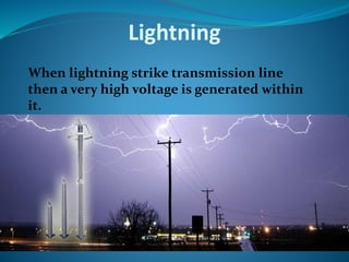 Lightning
When lightning strike transmission line
then a very high voltage is generated within
it.
 