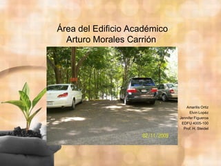 Área del Edificio Académico
  Arturo Morales Carrión




                                 Amarilis Ortiz
                                    Elvin Lopéz
                              Jennifer Figueroa
                               EDFU 4005-100
                                Prof. H. Steidel
 