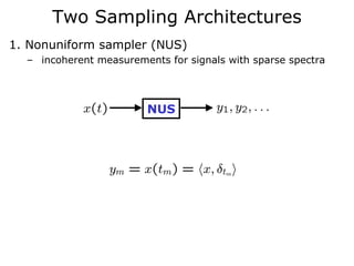 Two Sampling Architectures
1. Nonuniform sampler (NUS)
  – incoherent measurements for signals with sparse spectra




                         NUS
 