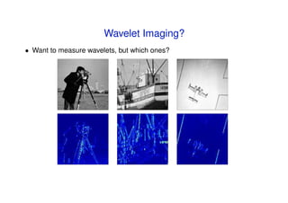 Wavelet Imaging?
• Want to measure wavelets, but which ones?
 