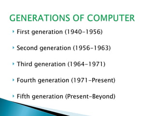    First generation (1940-1956)

   Second generation (1956-1963)

   Third generation (1964-1971)

   Fourth generation (1971-Present)

   Fifth generation (Present-Beyond)
 