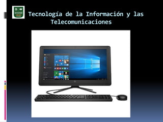 Tecnología de la Información y las
Telecomunicaciones
 