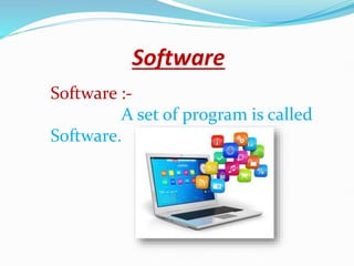 Software
Software :-
A set of program is called
Software.
 