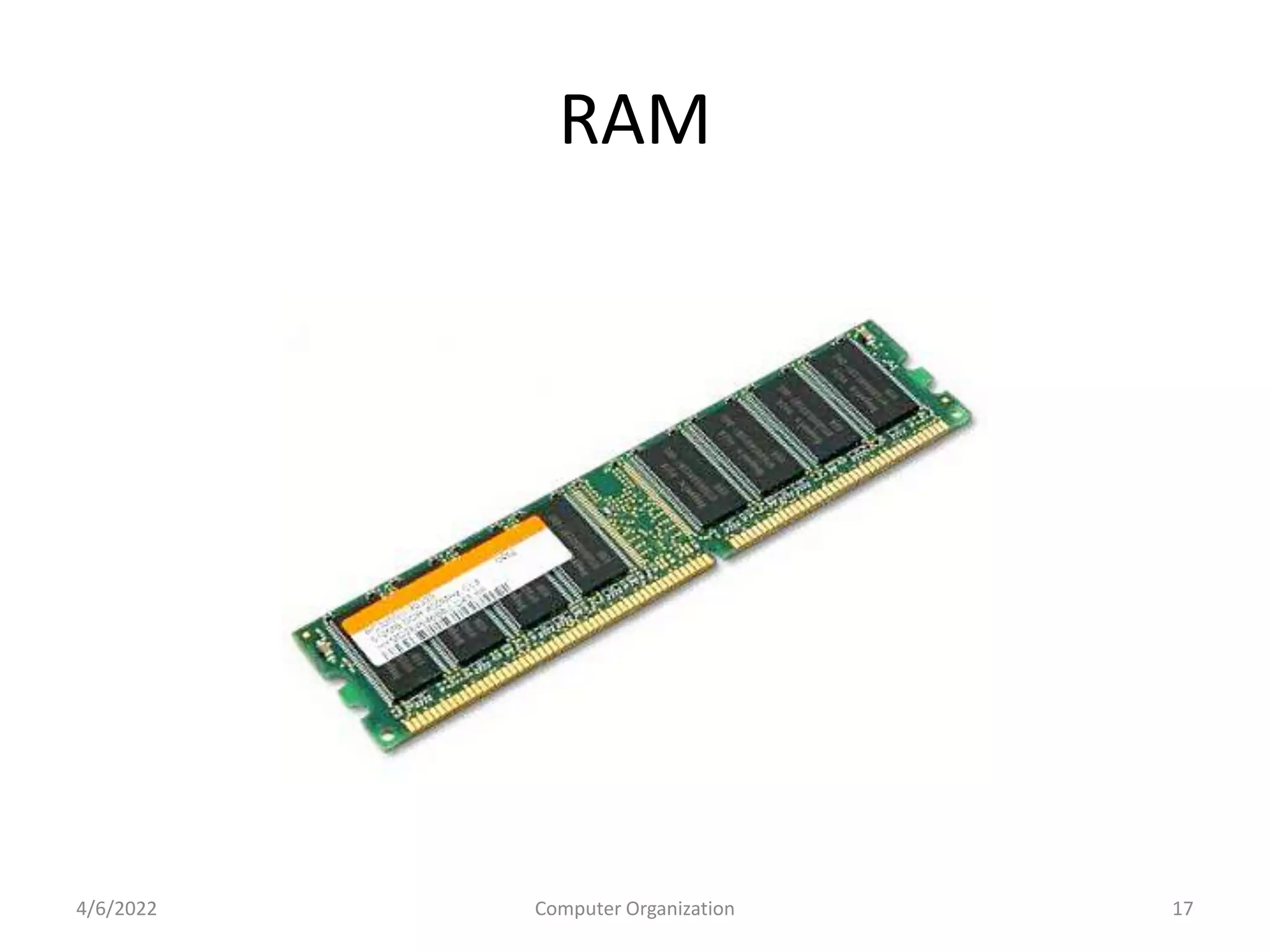 RAM
4/6/2022 Computer Organization 17
 