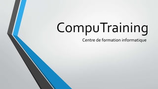 CompuTraining 
Centre de formation informatique 
 