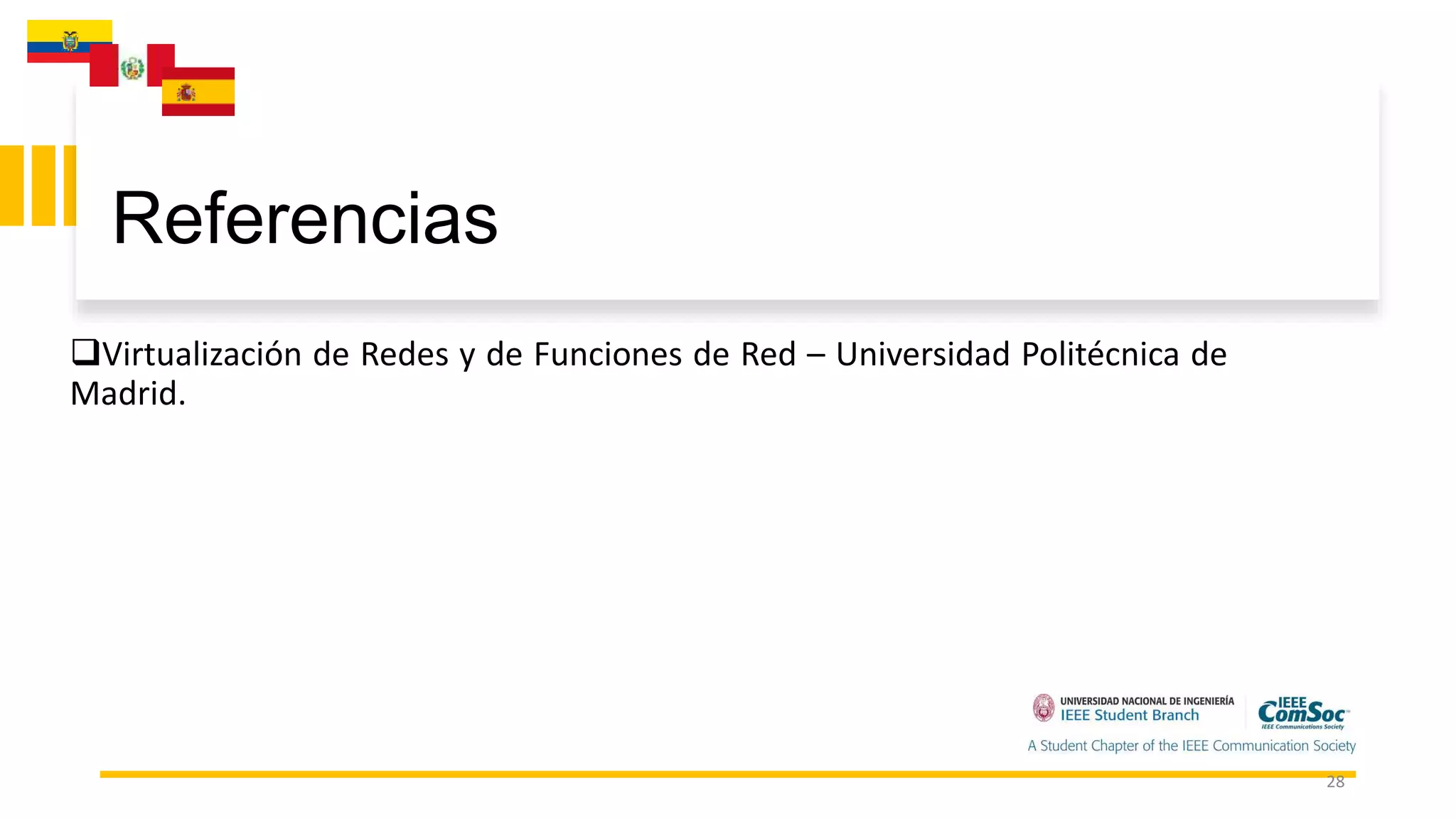 28
Referencias
Virtualización de Redes y de Funciones de Red – Universidad Politécnica de
Madrid.
 