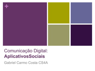 Comunicação Digital: AplicativosSociais Gabriel Carmo Costa CS4A 