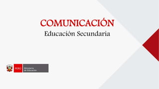 COMUNICACIÓN
Educación Secundaria
 