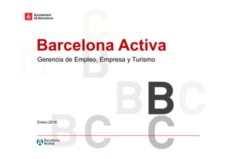 Hola hola hola
Hola hola hola
Hola hola hola hola
hola hola hola hola
hola
Barcelona Activa
Gerencia de Empleo, Empresa y Turismo
Enero 2016
 