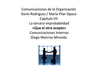 Comunicaciones de la Organización  Darío Rodríguez / María Pilar Opazo  Capítulo VII  La tercera improbabilidad «Que el otro acepte» Comunicaciones Internas Diego Monroy Miranda  