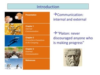 Introduction
        Communication:
        internal and external


        “Platon: never
        discouraged anyone who
        is making progress”
 