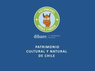 PATRIMONIO
CULTURAL Y NATURAL
DE CHILE
 