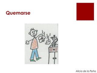 Quemarse




           Alicia de la Peña
 