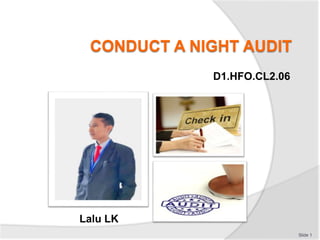 CONDUCT A NIGHT AUDIT
D1.HFO.CL2.06
Slide 1
Lalu LK
 