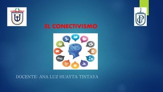 EL CONECTIVISMO
DOCENTE: ANA LUZ HUAYTA TINTAYA
 