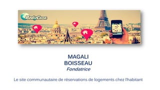 MAGALI
BOISSEAU
Fondatrice
Le site communautaire de réservations de logements chez l’habitant
 