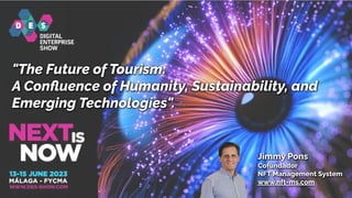 "The Future of Tourism:
A Conﬂuence of Humanity, Sustainability, and
Emerging Technologies".
Jimmy Pons
Cofundador
NFT Management System
www.nft-ms.com
 