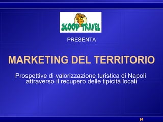 MARKETING DEL TERRITORIO Prospettive di valorizzazione turistica di Napoli  attraverso il recupero delle tipicità locali PRESENTA 
