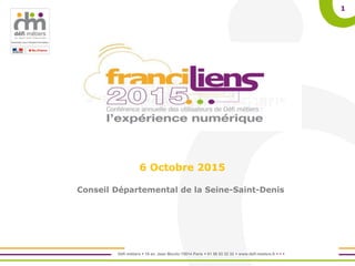 Défi métiers  16 av. Jean Moulin 75014 Paris  01 56 53 32 32  www.defi-metiers.fr   
1
6 Octobre 2015
Conseil Départemental de la Seine-Saint-Denis
 