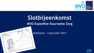 Slotbijeenkomst 
9 MVO Expeditie Duurzame Zorg 
Rotterdam – 4 december 2014 
W om!  