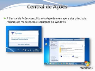 Personalização do DesktopCriar seu próprio tema.apresentação de slides para área de trabalho.Gadgets aprimorados.Barra de tarefas reformulada, organizável e totalmente integrado com o IE9.Manipulação de Janelas (Snap, Peek, Shake).AeroLista de Atalhos.