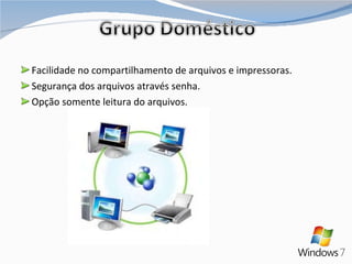 Facilidade no compartilhamento de arquivos e impressoras. Segurança dos arquivos através senha. Opção somente leitura do arquivos. 
