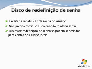 Facilitar a redefinição da senha do usuário. Não precisa recriar o disco quando mudar a senha. Discos de redefinição de senha só podem ser criados para contas de usuário locais. 