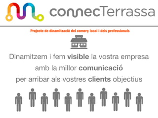 Dinamitzem i fem visible la vostra empresa 

amb la millor comunicació 

per arribar als vostres clients objectius
Projecte de dinamització del comerç local i dels professionals
 